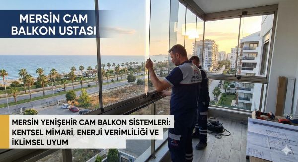 Mersin Akdeniz Cam Balkon Sistemleri ve Montaj Çözümleri: Mersin Cam Balkon Ustası Farkıyla
